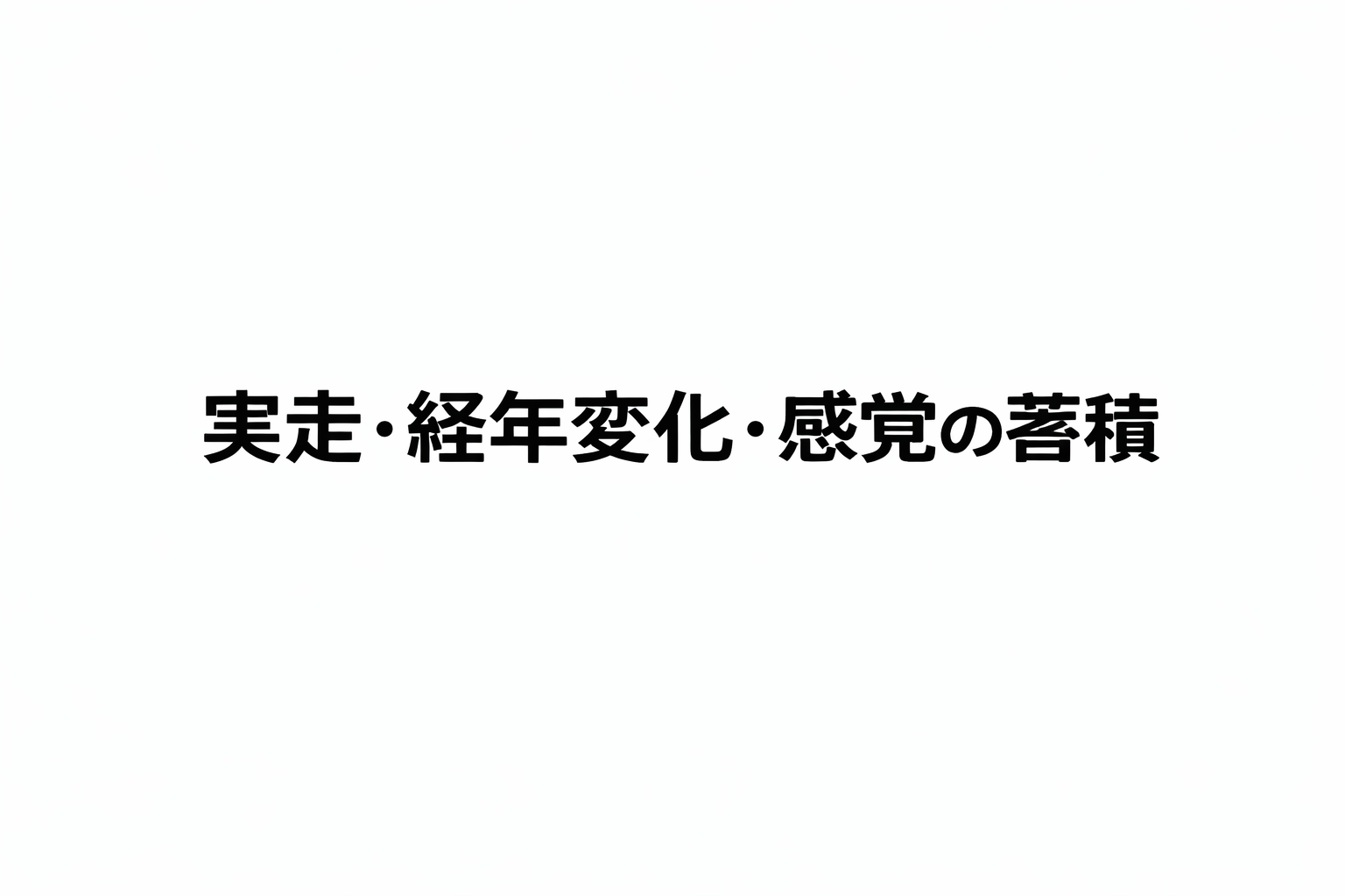 白地に黒文字で「実走・経年変化・感覚の蓄積」と中央配置されたミニマルなテキスト画像